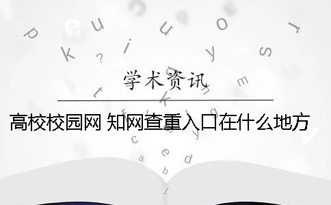 高校校园网 知网查重入口在什么地方