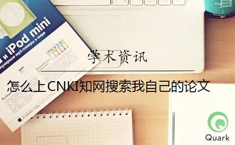 怎么上CNKI知网搜索我自己的论文