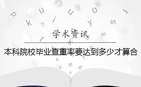 本科院校毕业查重率要达到多少才算合格？