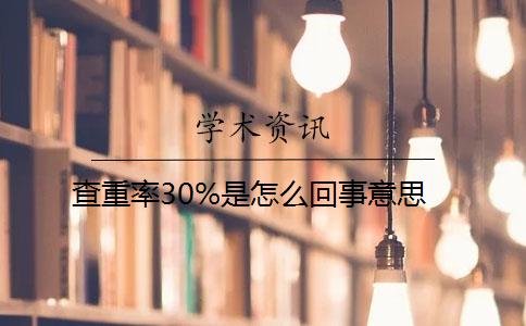 查重率30%是怎么回事意思？