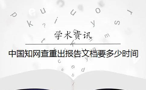 中国知网查重出报告文档要多少时间