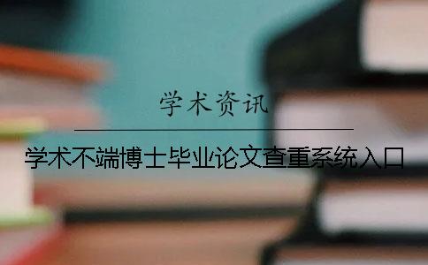 学术不端博士毕业论文查重系统入口