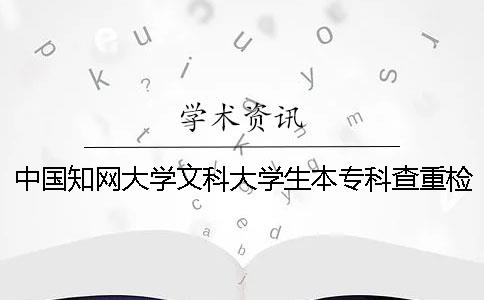 中国知网大学文科大学生本专科查重检测