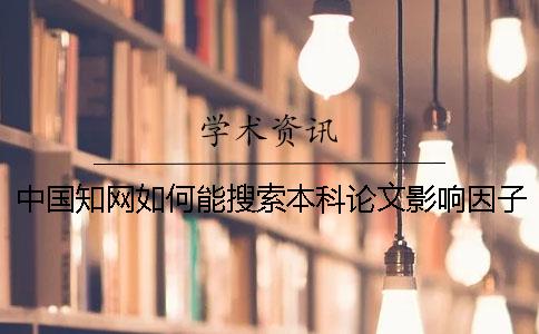 中国知网如何能搜索本科论文影响因子