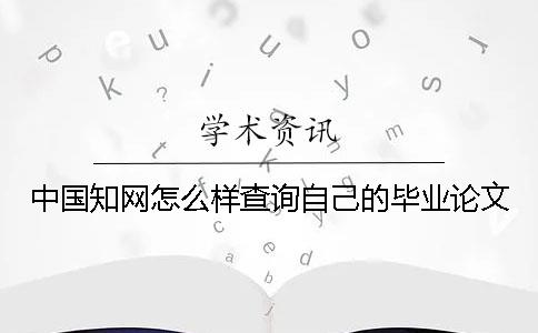 中国知网怎么样查询自己的毕业论文