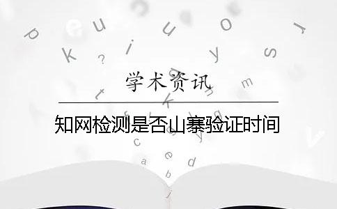 知网检测是否山寨验证时间