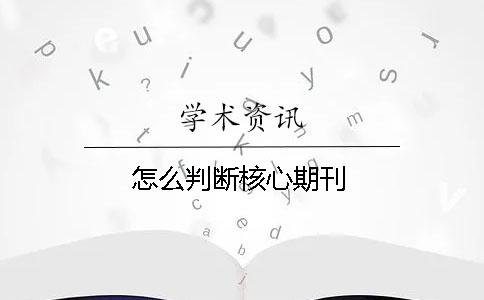 怎么判断核心期刊