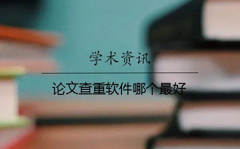 论文查重软件哪个最好