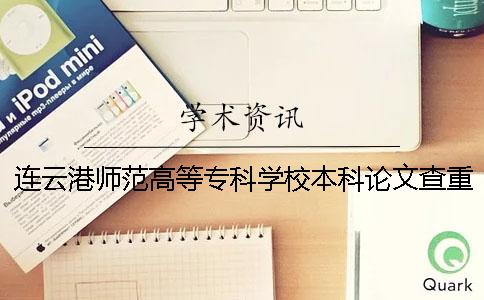 连云港师范高等专科学校本科论文查重要求及重复率 连云港师范高等专科学校海外本科直通车