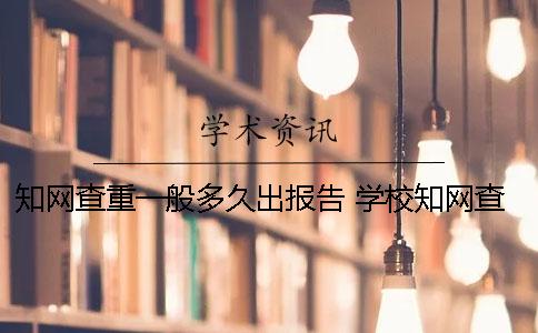 知网查重一般多久出报告？ 学校知网查重一般多久出结果