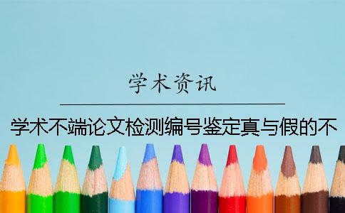 学术不端论文检测编号鉴定真与假的不用反应？