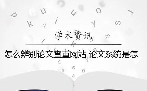 怎么辨别论文查重网站 论文系统是怎么查重的