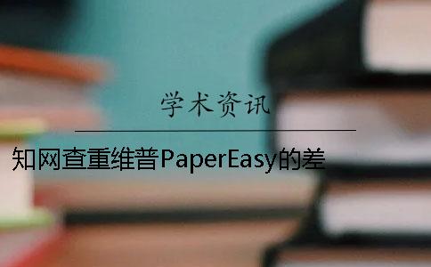 知网查重维普PaperEasy的差异