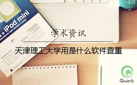 天津理工大学用是什么软件查重