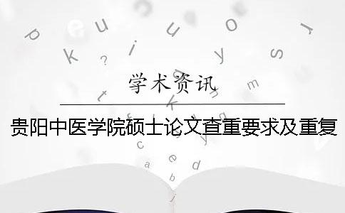 贵阳中医学院硕士论文查重要求及重复率