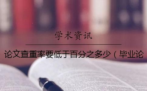 论文查重率要低于百分之多少(毕业论文查重率是多少_论文的查重率是怎么算的)