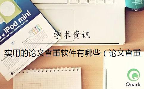 实用的论文查重软件有哪些（论文查重用什么软件比较准确_论文查重用什么软件）