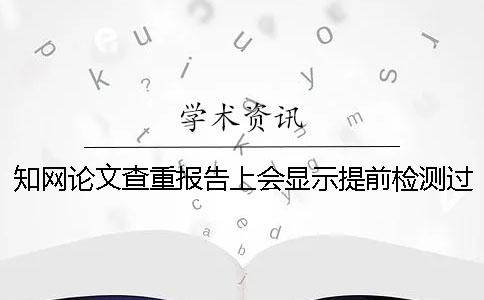 知网论文查重报告上会显示提前检测过吗？