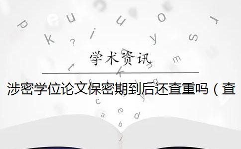 涉密学位论文保密期到后还查重吗（查重是什么意思_本科毕业论文查重）